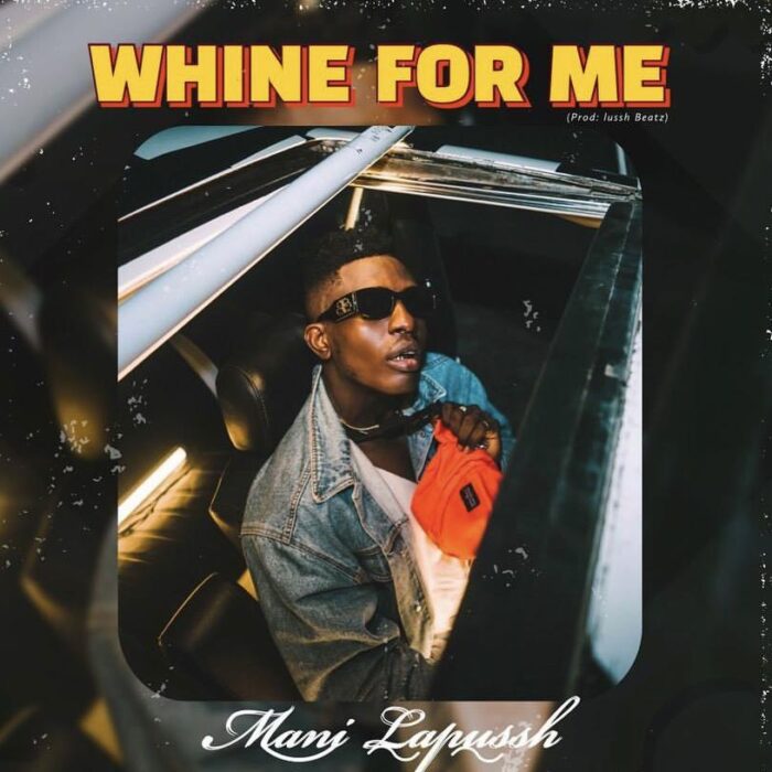Mani Lapussh Finally Unveils Hot Single; “Whine For Me”