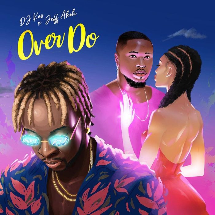 Jeff Akoh Teams up with DJ Kev for Sizzling Summer Number, “OverDo”